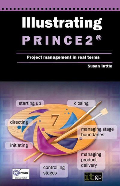 Illustrating PRINCE2®: Project Management in Real Terms