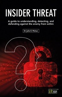 Insider Threat - A Guide to Understanding, Detecting, and Defending Against the Enemy from Within