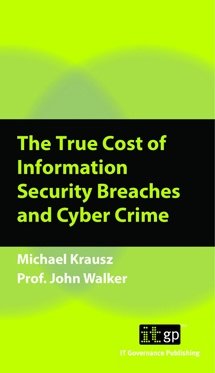 The True Cost of Information Security Breaches and Cyber Crime